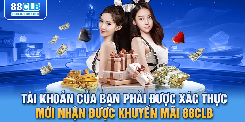 Tài khoản của bạn phải được xác thực mới nhận được khuyến mãi 88CLB