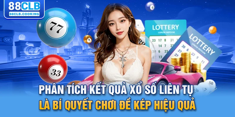 Phân tích kết quả xổ số liên tục là bí quyết chơi đề kép hiệu quả