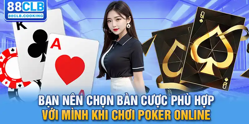 Bạn nên chọn bàn cược phù hợp với mình khi chơi Poker online