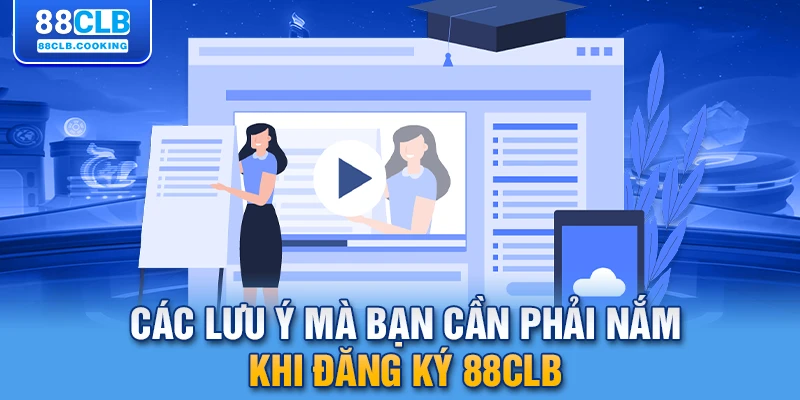 Các lưu ý mà bạn cần phải nắm khi đăng ký 88CLB