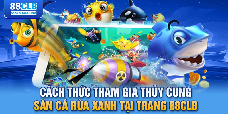 Cách thức tham gia thủy cung săn cá rùa xanh tại trang 88CLB