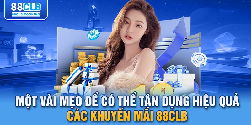 Một vài mẹo để có thể tận dụng hiệu quả các khuyến mãi 88CLB