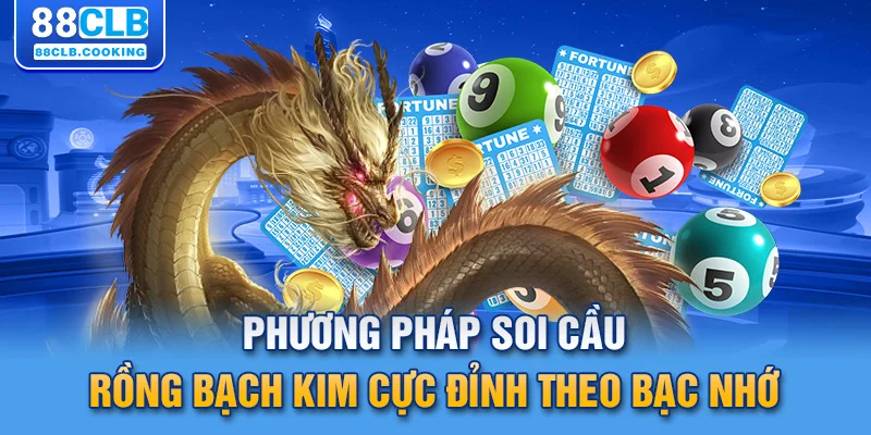 Phương pháp soi cầu rồng bạch kim cực đỉnh theo bạc nhớ