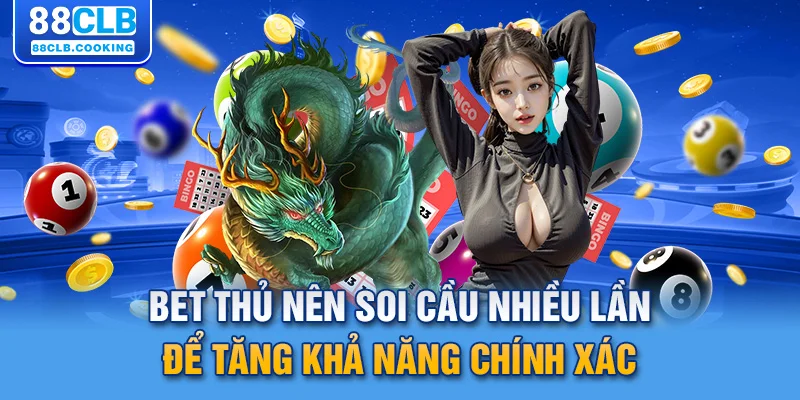 Bet thủ nên soi cầu nhiều lần để tăng khả năng chính xác