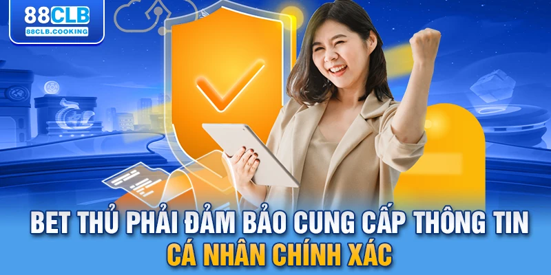 Bet thủ phải đảm bảo cung cấp thông tin cá nhân chính xác